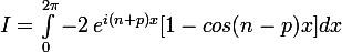 I=\large \int_0^{2\pi} -2\,e^{i(n+p)x}[1-cos{(n-p)x]dx